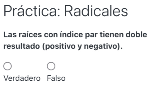 Práctica: Radicales
Las raíces con índice par tienen doble
resultado (positivo y negativo).
Verdadero Falso