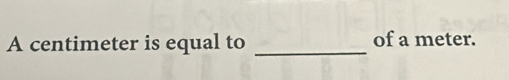 A centimeter is equal to _of a meter.