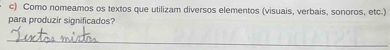 Como nomeamos os textos que utilizam diversos elementos (visuais, verbais, sonoros, etc.) 
para produzir significados? 
_ 
_