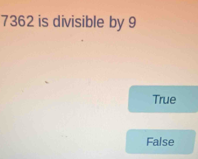 7362 is divisible by 9
True
False