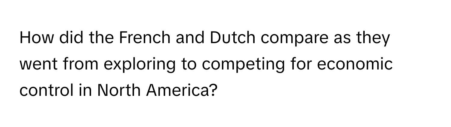 How did the French and Dutch compare as they went from exploring to competing for economic control in North America?