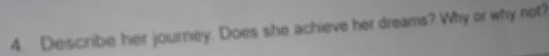 Describe her journey. Does she achieve her dreams? Why or why not?