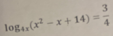 log _4x(x^2-x+14)= 3/4 