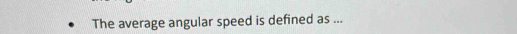 The average angular speed is defined as ...