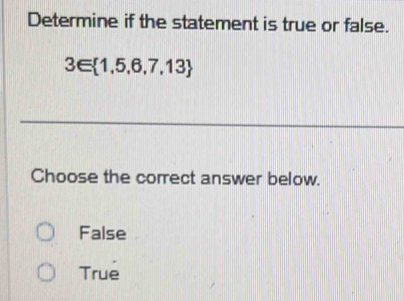 Determine if the statement is true or false.
3∈  1,5,6,7,13
Choose the correct answer below.
False
True