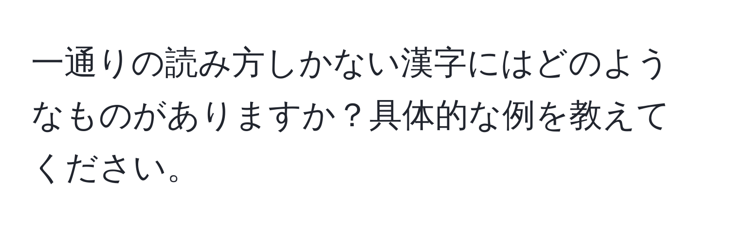 一通りの読み方しかない漢字にはどのようなものがありますか？具体的な例を教えてください。