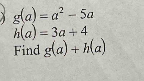 g(a)=a^2-5a
h(a)=3a+4
Find g(a)+h(a)