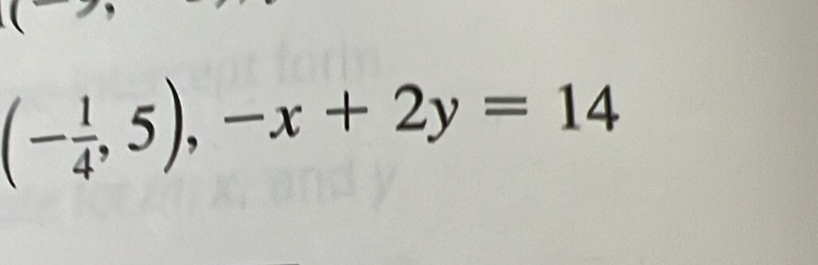 (- 1/4 ,5),-x+2y=14