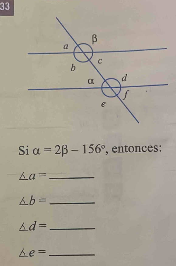 Si alpha =2beta -156° , entonces:
△ a= _ 
_ ∠ b=
△ d= _
△ e= _