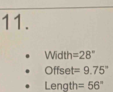 Width =28''
Offset =9.75''
Length =56''