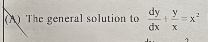 The general solution to  dy/dx + y/x =x^2