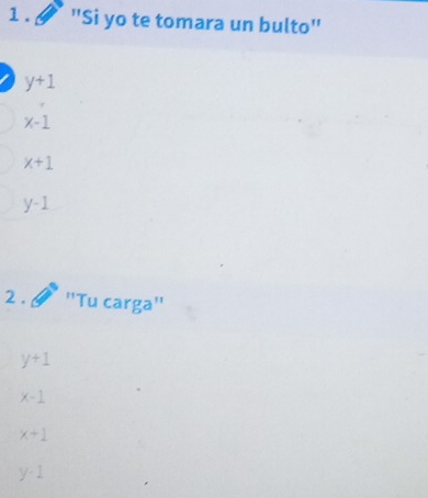 1 . "Si yo te tomara un bulto"
y+1
x-1
x+1
y-1
2 . "Tu carga"
y+1
x-1
x+1
y-1