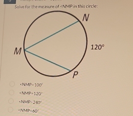 Solve for the measure of
∠ NMP=100°
∠ NMP=120°
∠ NMP=240°
∠ NMP=60°