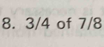 8. 3/4 of 7/8