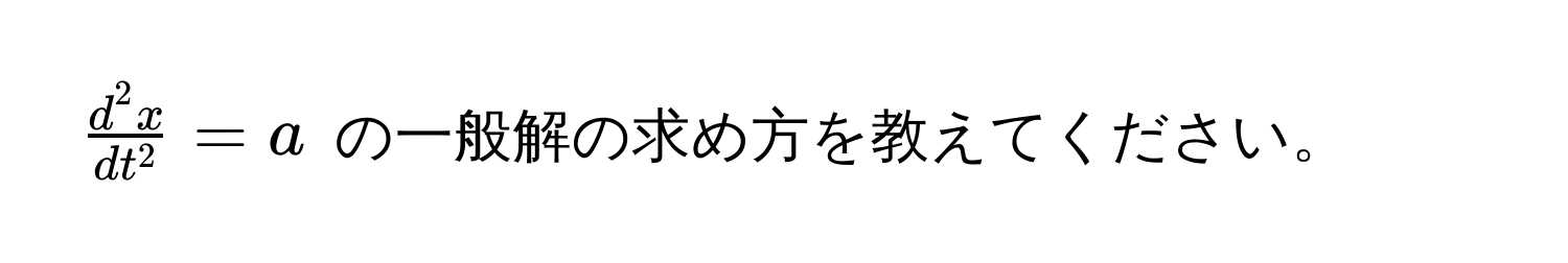 $fracd^(2 x)dt^2 = a$ の一般解の求め方を教えてください。