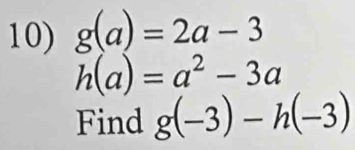 g(a)=2a-3
h(a)=a^2-3a
Find g(-3)-h(-3)