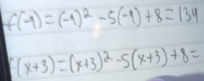 f(-9)=(-9)^2-5(-9)+8=134
f(x+3)=(x+3)^2-5(x+3)+8=