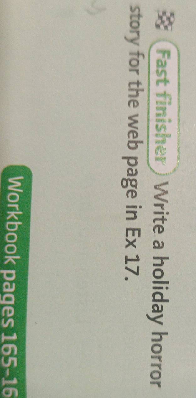 Fast finisher ) Write a holiday horror 
story for the web page in Ex 17. 
Workbook pages 165-16