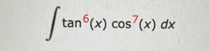 ∈t tan^6(x)cos^7(x)dx