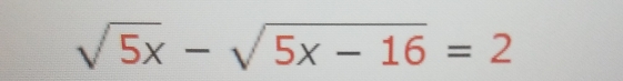 sqrt(5x)-sqrt(5x-16)=2