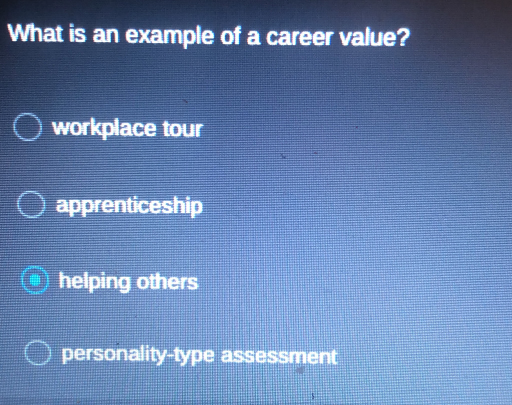 What is an example of a career value?
workplace tour
apprenticeship
helping others
personality-type assessment