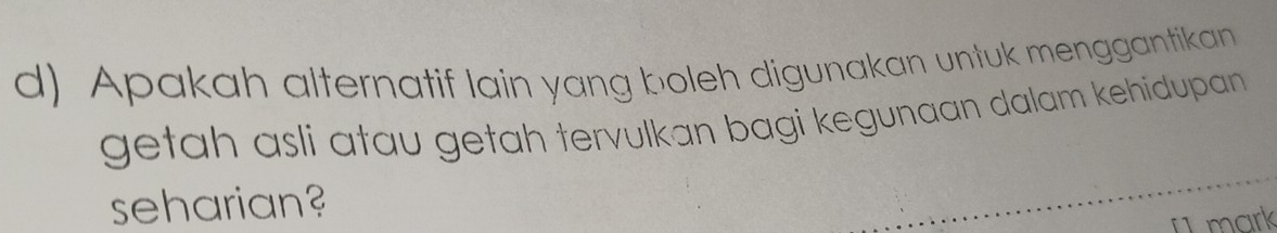 Apakah alternatif lain yang boleh digunakan untuk menggantikan 
getah asli atau getah tervulkan bagi kegunaan dalam kehidupan . 
seharian? 
imark