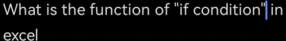 What is the function of "if condition"|in 
excel