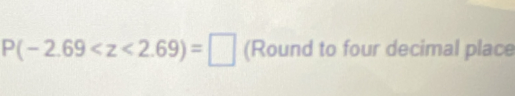 P(-2.69 (Round to four decimal place