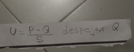 U= (P-Q)/S  despejar Q