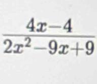  (4x-4)/2x^2-9x+9 