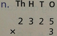 Th H T O
beginarrayr 2325 * 3 endarray