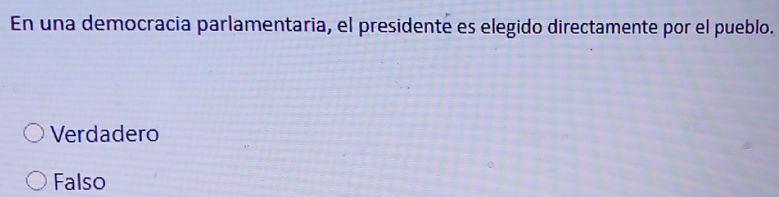 En una democracia parlamentaria, el presidente es elegido directamente por el pueblo.
Verdadero
Falso