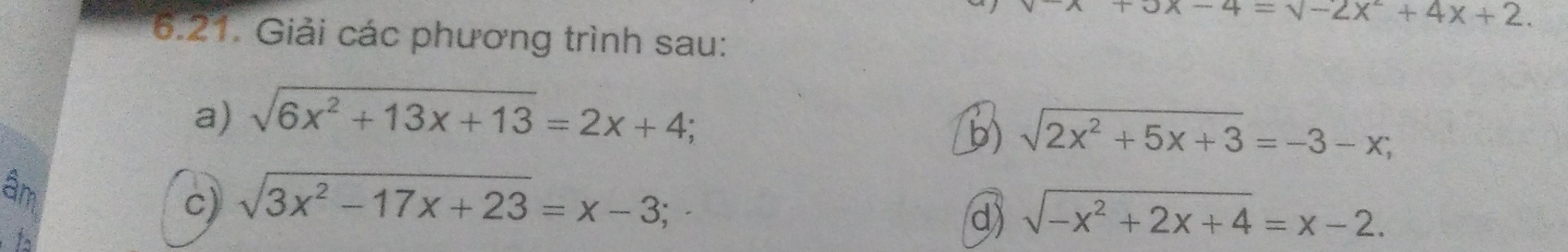 x-4=sqrt(-2x^2)+4x+2. 
6.21. Giải các phương trình sau: 
a) sqrt(6x^2+13x+13)=2x+4
b) sqrt(2x^2+5x+3)=-3-x; 
âm 
c) sqrt(3x^2-17x+23)=x-3; 
d) sqrt(-x^2+2x+4)=x-2.