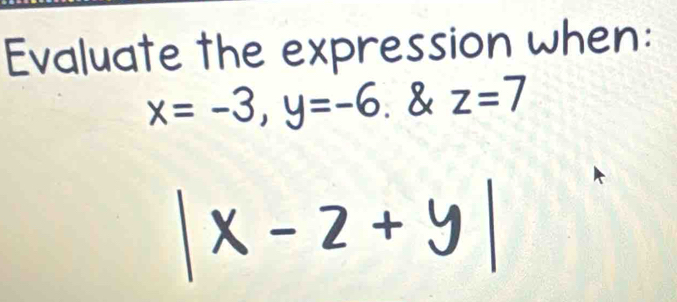 Evaluate the expression when:
x=-3, y=-6. & z=7