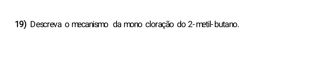 Descreva o mecanismo da mono cloração do 2 -metil-butano.