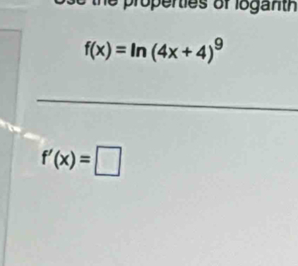 properties of loganth
f(x)=ln (4x+4)^9
f'(x)=□