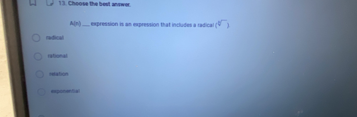 Choose the best answer.
A(n) _ expression is an expression that includes a radical (sqrt[6]())
radical
rational
relation
exponential