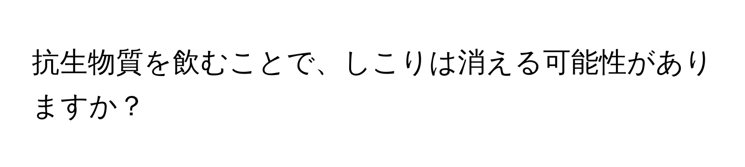 抗生物質を飲むことで、しこりは消える可能性がありますか？