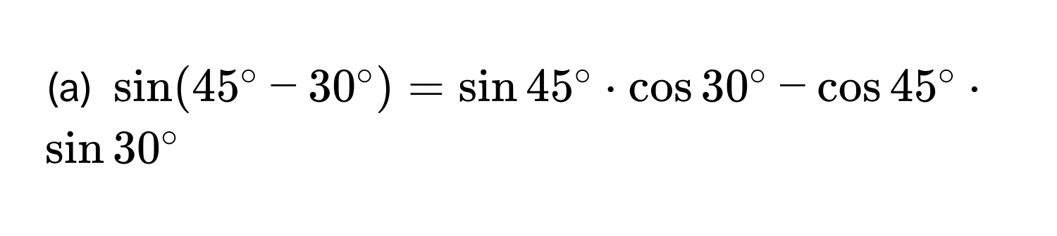 $sin (45°-30°)=sin 45°· cos 30°-cos 45°· sin 30°$