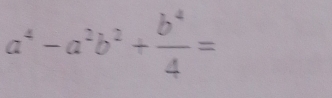 a^4-a^2b^2+ b^4/4 =