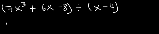 (7x^3+6x-8)/ (x-4)