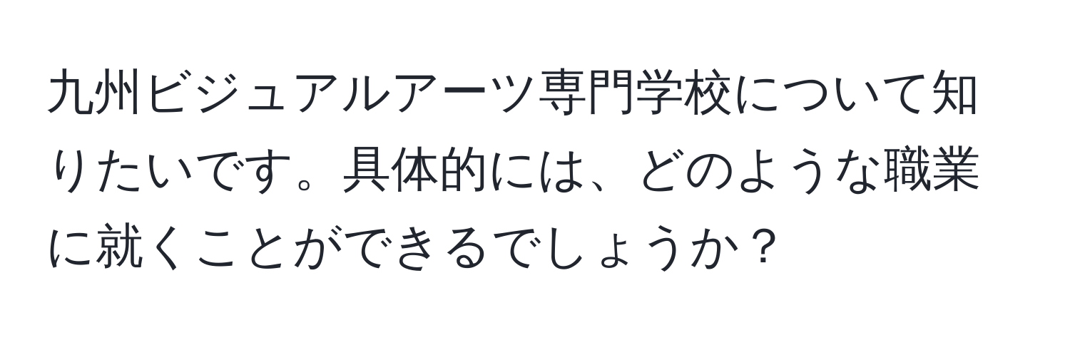 九州ビジュアルアーツ専門学校について知りたいです。具体的には、どのような職業に就くことができるでしょうか？