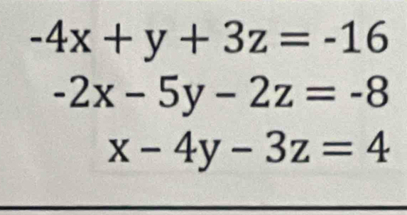 -4x+y+3z=-16
-2x-5y-2z=-8
x-4y-3z=4