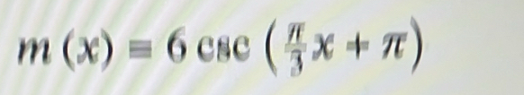 m(x)=6csc ( π /3 x+π )