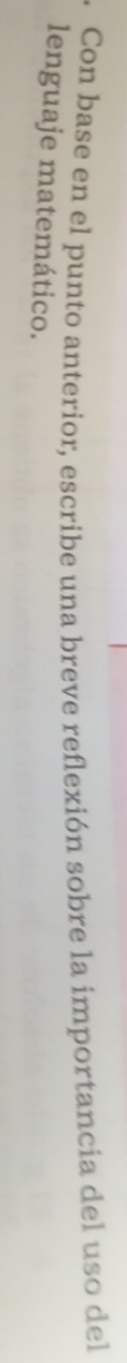 Con base en el punto anterior, escribe una breve reflexión sobre la importancia del uso del 
lenguaje matemático.