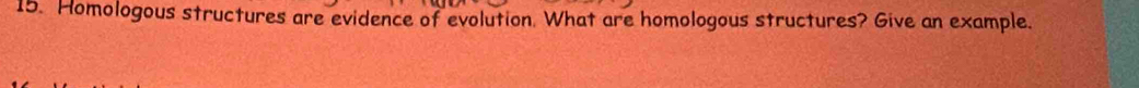 Homologous structures are evidence of evolution. What are homologous structures? Give an example.