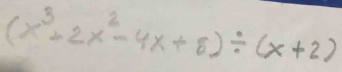 (x^3+2x^2-4x+8)/ (x+2)