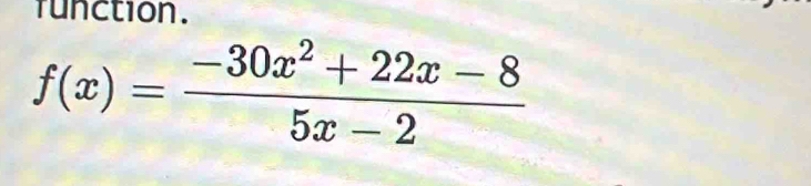 function.
f(x)= (-30x^2+22x-8)/5x-2 