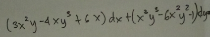 (3x^2y-4xy^3+6x)dx+(x^3y^3-6x^2y^2-1)dy