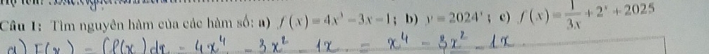 Tìm nguyên hàm của các hàm số: a) f(x)=4x^3-3x-1; b) y=2024^x;c) f(x)= 1/3x +2^x+2025
a )